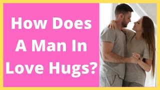 How Does A Man In Love Hugs [upl. by Mich]