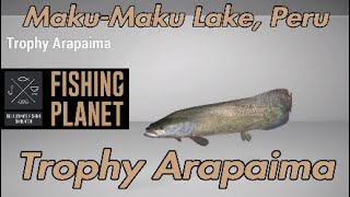 Fishing Planet  Trophy Arapaima  MakuMaku Lake Peru  Fishing Guide [upl. by Aihpled180]