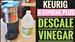 HOW TO DESCALE WITH VINEGAR Keurig K Supreme Plus Coffee Maker GET DESCALE LIGHT TO GO OUT [upl. by Htial]