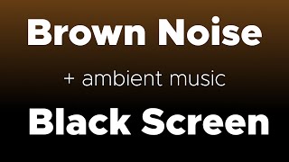 Brown Noise Sounds for 8 hours w Ambient Music and Black Screen [upl. by Letsirk621]