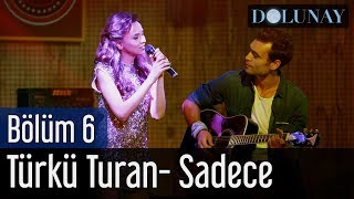 Dolunay 6 Bölüm  Türkü Turan  Sadece [upl. by Einneb]