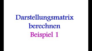 Darstellungsmatrix berechnen  Beispiel 1 [upl. by Hanikas383]