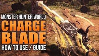 Monster Hunter World How to Use the Charge Blade Weapon Guide [upl. by Mihar]