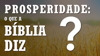 PROSPERIDADE NA BÍBLIA o que realmente a Bíblia diz [upl. by Ophelia]