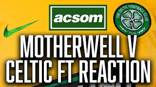 Motherwell v Celtic  LIVE FullTime Reaction  A Celtic State of Mind  ACSOM [upl. by Muscolo946]