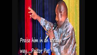 PRAISE him in an African way by Pastor Pat [upl. by Schilit580]