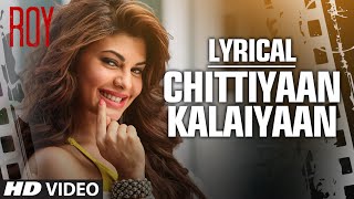 Chittiyaan Kalaiyaan FULL SONG with LYRICS  Roy  Meet Bros Anjjan Kanika Kapoor  TSERIES [upl. by Ailedamla]